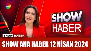 Show Ana Haber 12 Nisan 2024