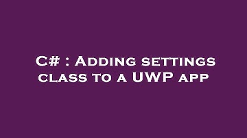 C# : Adding settings class to a UWP app