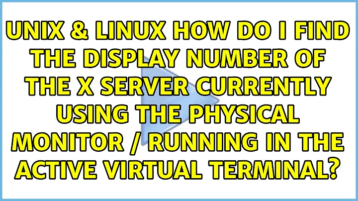 How do I find the display number of the X server currently using the physical monitor / running...