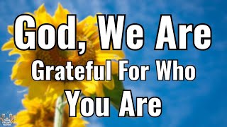 Grateful For Who You Are, God A Morning Prayer Of Trust & Hope