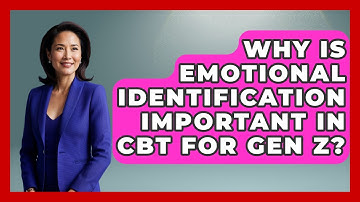 Why Is Emotional Identification Important In CBT For Gen Z? - CBT for Gen Z
