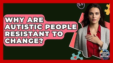 Why Are Autistic People Resistant To Change? - Answers About Autism