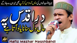 Dare Aqdas Pe Haal e Dil Sunana || Madina Yaad Atta Hay || Hafiz Mazhar Naqshbandi #naatsharif