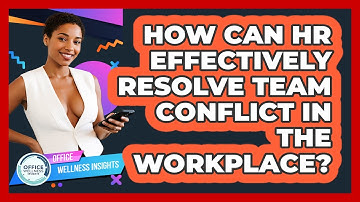 How Can HR Effectively Resolve Team Conflict In The Workplace? - Office Wellness Insights
