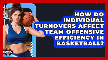 How Do Individual Turnovers Affect Team Offensive Efficiency In Basketball?