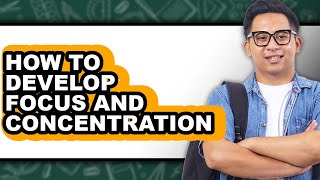 How to Develop Focus and Concentration - Easy Guide