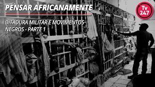 Pensar africanamente - Ditadura militar e movimentos negros - Parte 1