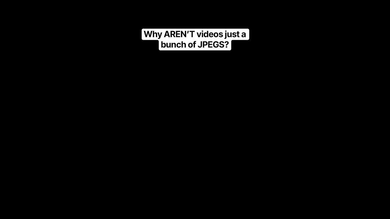 Why AREN’T videos just a bunch of JPEGS?