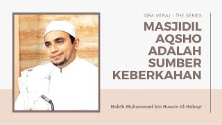 Hikmah Isra Mi'raj: Masjidil Aqsho Sumber Keberkahan - Apa Kata Ustadz Muhammad Al-Habsyi