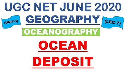 Ocean Deposit Lec 7 Unit 3 Geography ugc net june 2020