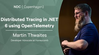 Distributed Tracing in .NET 6 using OpenTelemetry - Martin Thwaites - NDC Copenhagen 2022