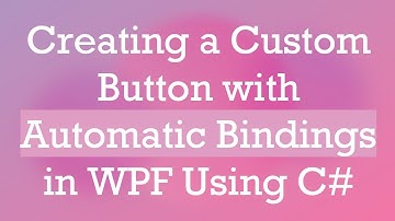Creating a Custom Button with Automatic Bindings in WPF Using C#