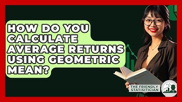 How Do You Calculate Average Returns Using Geometric Mean? - The Friendly Statistician