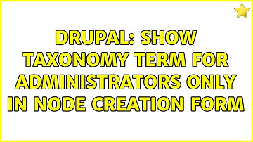 Drupal: Show taxonomy term for administrators only in node creation form (2 Solutions!!)