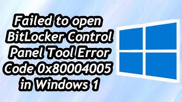 Failed to Open BitLocker Control Panel Tool Error Code 0x80004005 in Windows 10/11