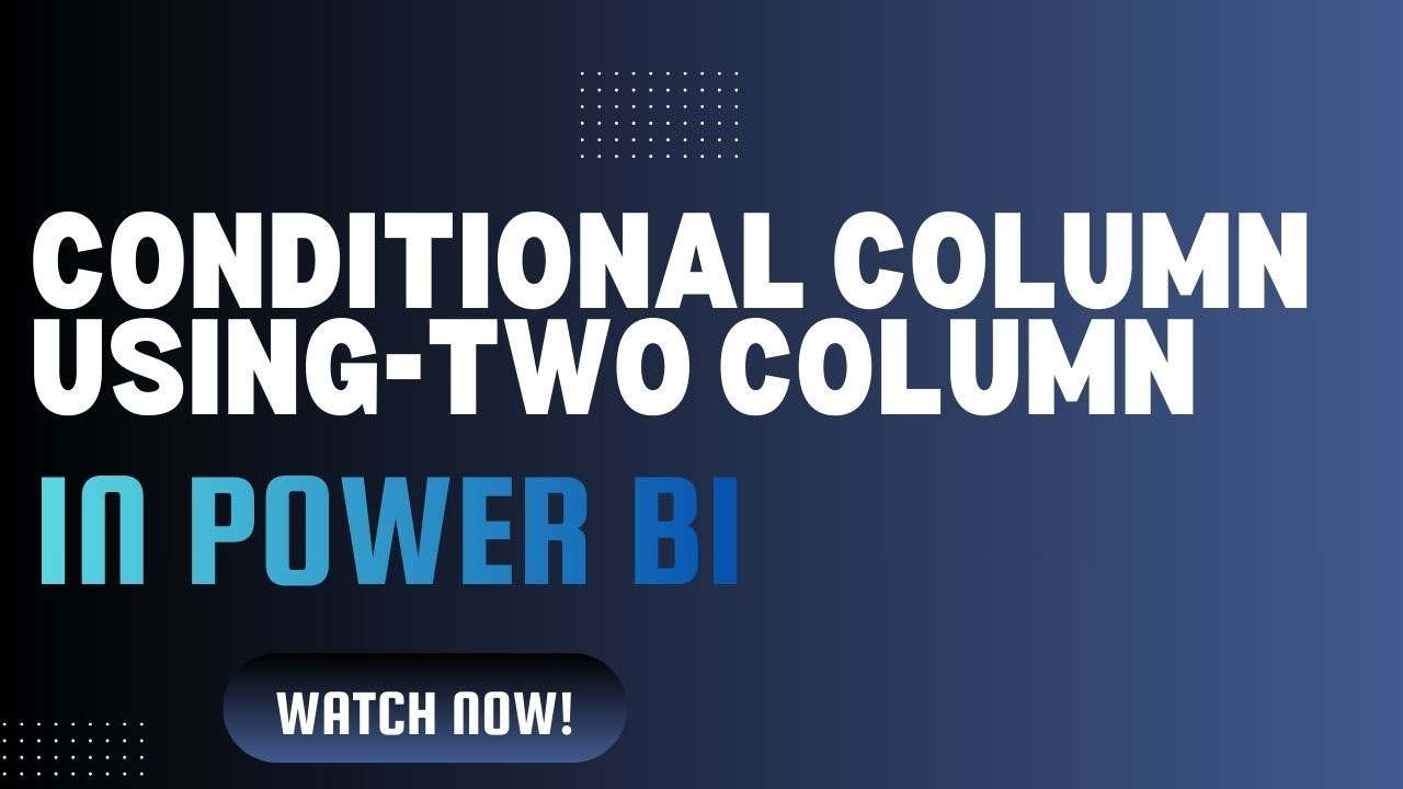 Power BI Conditional Column Based on Two Columns | Power Query Tutorial ...