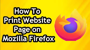 How To Print a Website Page on Mozilla Firefox Browser