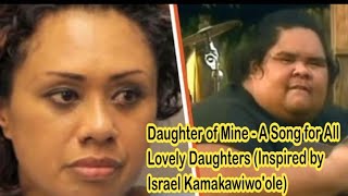 Inspired by Israel Kamakawiwo'ole - Daughter of Mine - A Song for All Lovely Daughters