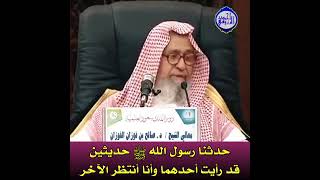 حدثنا رسول الله ﷺ حديثين قد رأيت أحدهما وأنا أنتظر الآخر | الشيخ صالح الفوزان حفظه الله