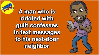 Funny Joke A Man Who Is Riddled With Guilt Confesses In Text Messages To His Next-Door Neighbor