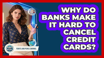 Why Do Banks Make It Hard To Cancel Credit Cards? - Points and Perks Channel