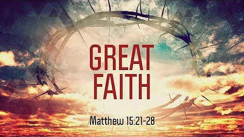 Matthew 15:21-28 | Great Faith | Matthew Dodd