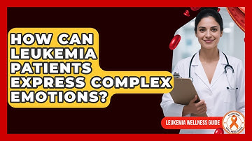 How Can Leukemia Patients Express Complex Emotions? - Leukemia Wellness Guide