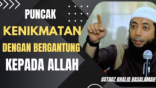 PUNCAKNYA KENIKMATAN KETIKA BERGANTUNG KEPADA ALLAH || USTADZ KHALID BASALAMAH