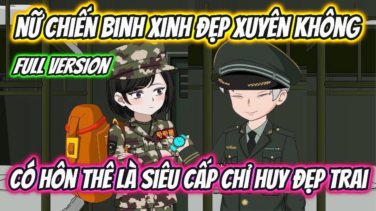 Nữ Chiến Binh Xinh Đẹp Xuyên Không Có Hôn Thê Là Siêu Cấp Chỉ Huy Đẹp Trai Full Version | 19 VietSub