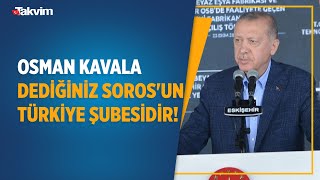 Erdoğan: Yatıyorlar kalkıyorlar Kavala da Kavala! Osman Kavala dediğiniz Soros'un Türkiye şubesidir! Resimi