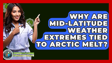 Why Are Mid-latitude Weather Extremes Tied To Arctic Melt? - Earth Science Answers
