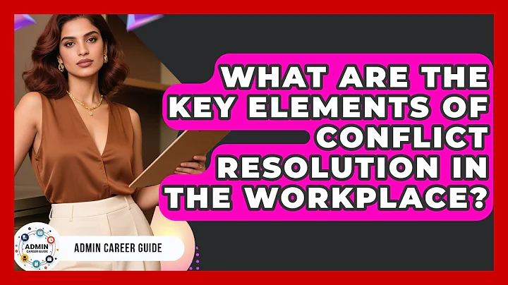 What Are The Key Elements Of Conflict Resolution In The Workplace? - Admin Career Guide