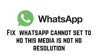 Fix WhatsApp Cannot Set To HD This Media Is Not HD Resolution Error Problem Solve 2024