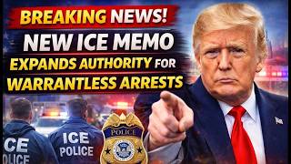 Breaking  New ICE Memo Expands Authority for Warrantless Arrests