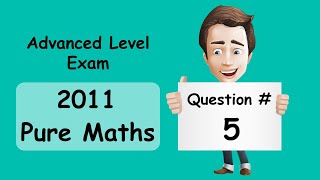 Advanced Level Exam - Pure Maths 2011 - Question 5 - Solution