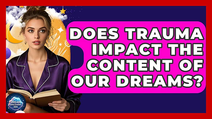Does Trauma Impact the Content of Our Dreams? - Dream Discovery Den