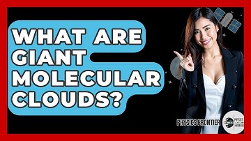 What Are Giant Molecular Clouds? - Physics Frontier