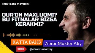 БАҲС - Яна фитна кўтаришди | Қуръон Маҳлуқ-ми? | Аброр Мухтор Алий | Abror Muxtor Aliy