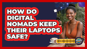 How Do Digital Nomads Keep Their Laptops Safe? - Digital Nomad Success Guide