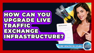 How Can You Upgrade Live Traffic Exchange Infrastructure? - Internet Infrastructure Explained