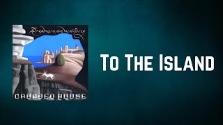 Crowded House - To The Island (Lyrics)