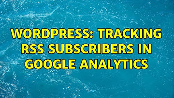 Wordpress: Tracking RSS subscribers in Google Analytics (3 Solutions!!)