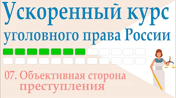 07. Объективная сторона преступления || Ускоренный курс уголовного права России