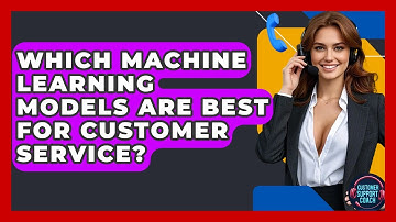 Which Machine Learning Models Are Best For Customer Service? - Customer Support Coach