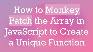 How to Monkey Patch the Array in JavaScript to Create a Unique Function