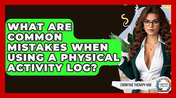 What Are Common Mistakes When Using A Physical Activity Log? - Cognitive Therapy Hub