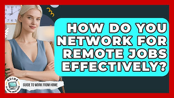 How Do You Network For Remote Jobs Effectively? - Guide To Work From Home
