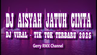 DJ AISYAH JATUH CINTA - DJ VIRAL TIKTOK TERBARU 2025 - GERRY REMIX