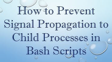 How to Prevent Signal Propagation to Child Processes in Bash Scripts