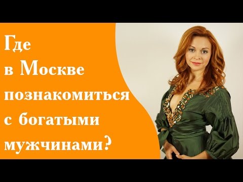 Где познакомиться с богатыми мужчинами в Москве